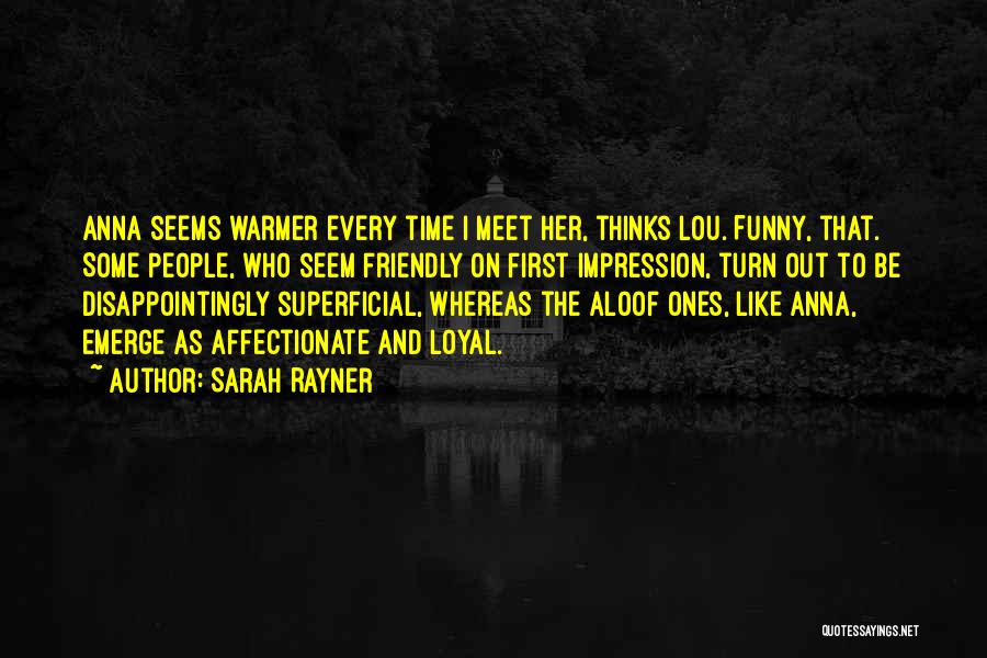 Sarah Rayner Quotes: Anna Seems Warmer Every Time I Meet Her, Thinks Lou. Funny, That. Some People, Who Seem Friendly On First Impression,