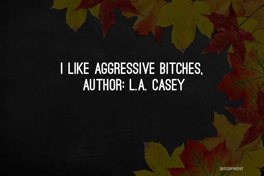L.A. Casey Quotes: I Like Aggressive Bitches,