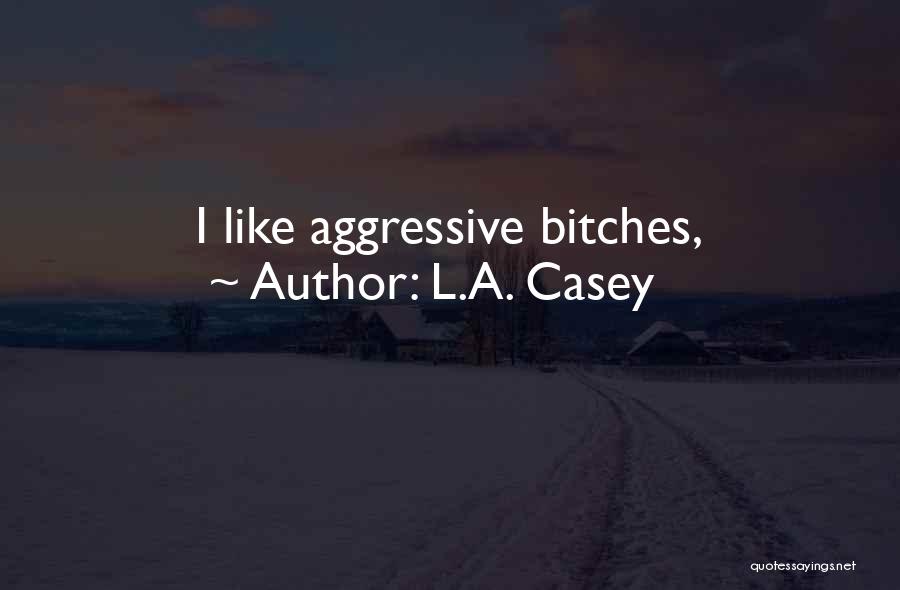 L.A. Casey Quotes: I Like Aggressive Bitches,