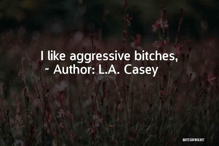 L.A. Casey Quotes: I Like Aggressive Bitches,