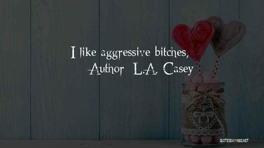 L.A. Casey Quotes: I Like Aggressive Bitches,