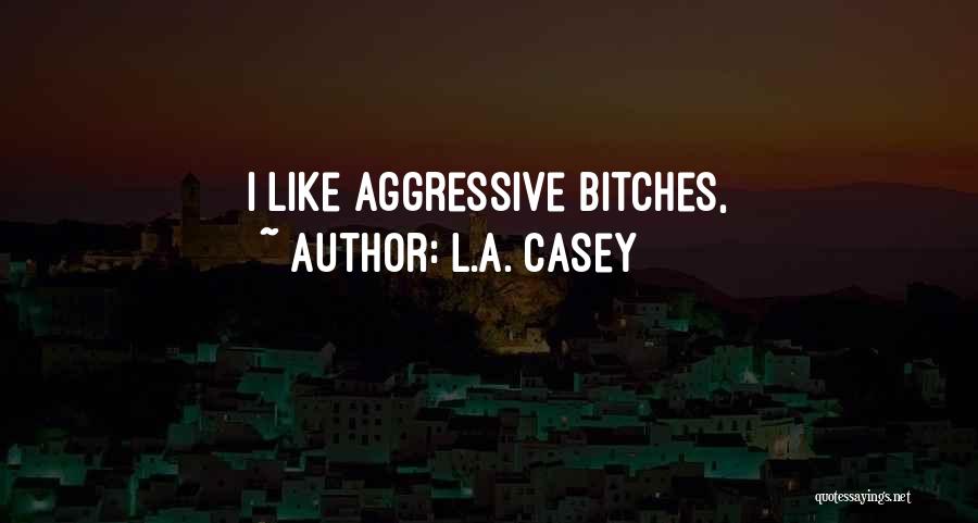 L.A. Casey Quotes: I Like Aggressive Bitches,