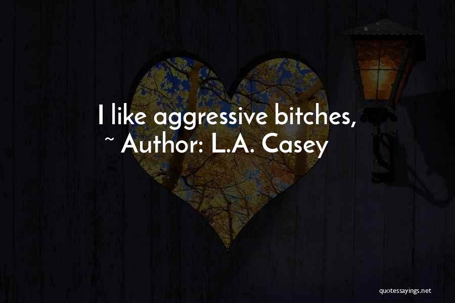 L.A. Casey Quotes: I Like Aggressive Bitches,