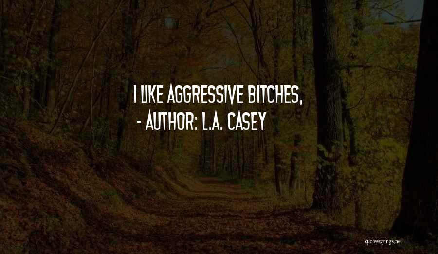 L.A. Casey Quotes: I Like Aggressive Bitches,