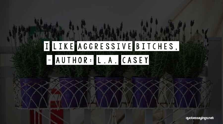 L.A. Casey Quotes: I Like Aggressive Bitches,