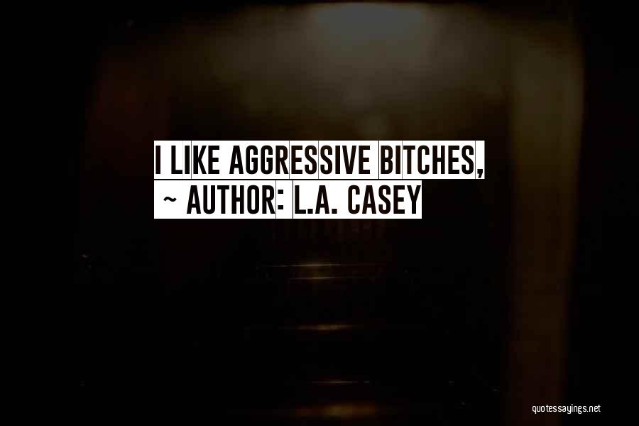 L.A. Casey Quotes: I Like Aggressive Bitches,