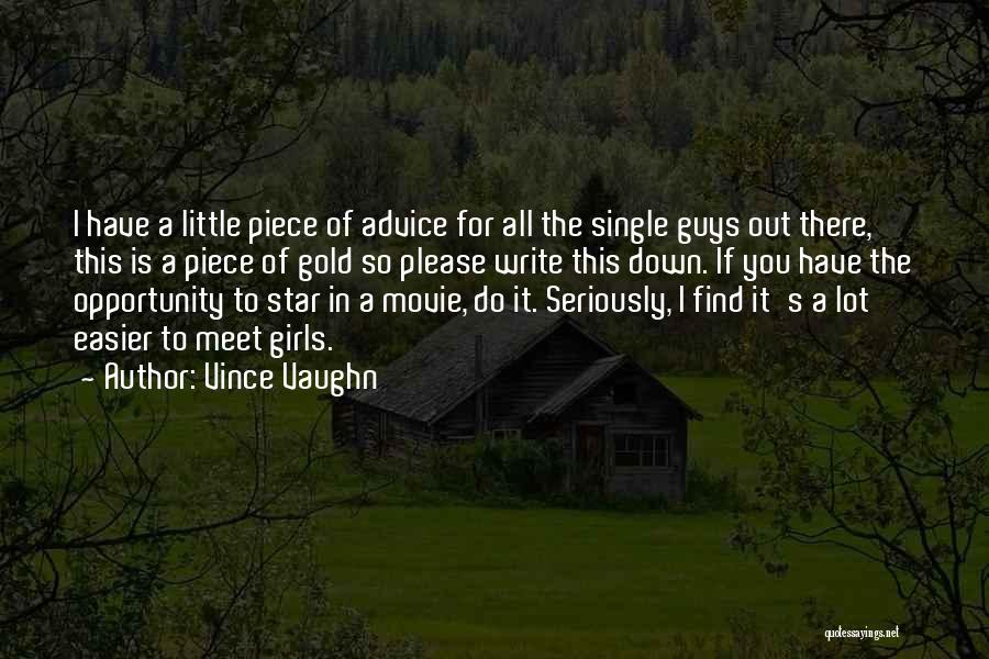 Vince Vaughn Quotes: I Have A Little Piece Of Advice For All The Single Guys Out There, This Is A Piece Of Gold