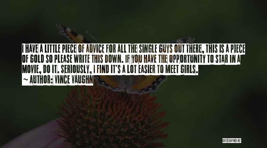 Vince Vaughn Quotes: I Have A Little Piece Of Advice For All The Single Guys Out There, This Is A Piece Of Gold