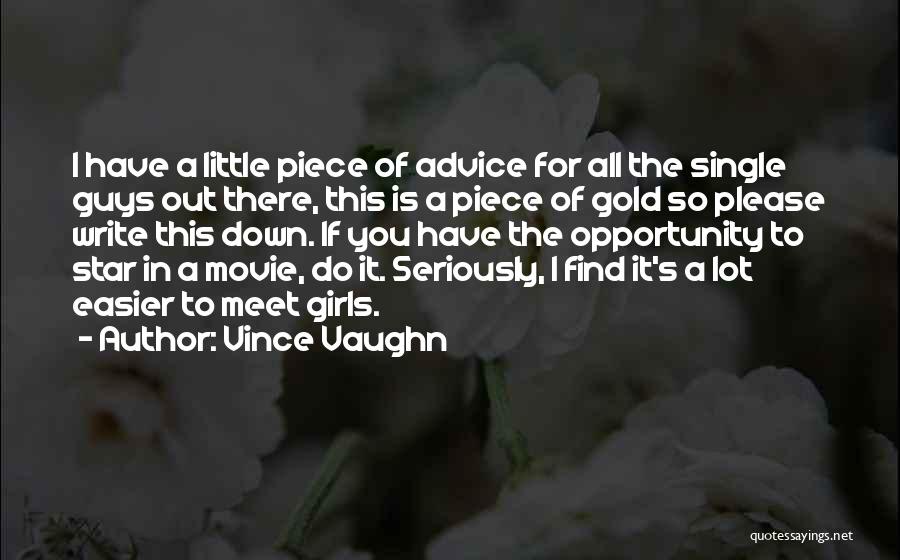 Vince Vaughn Quotes: I Have A Little Piece Of Advice For All The Single Guys Out There, This Is A Piece Of Gold