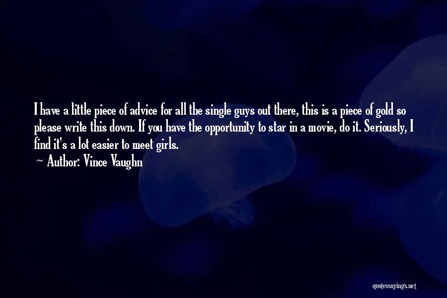 Vince Vaughn Quotes: I Have A Little Piece Of Advice For All The Single Guys Out There, This Is A Piece Of Gold