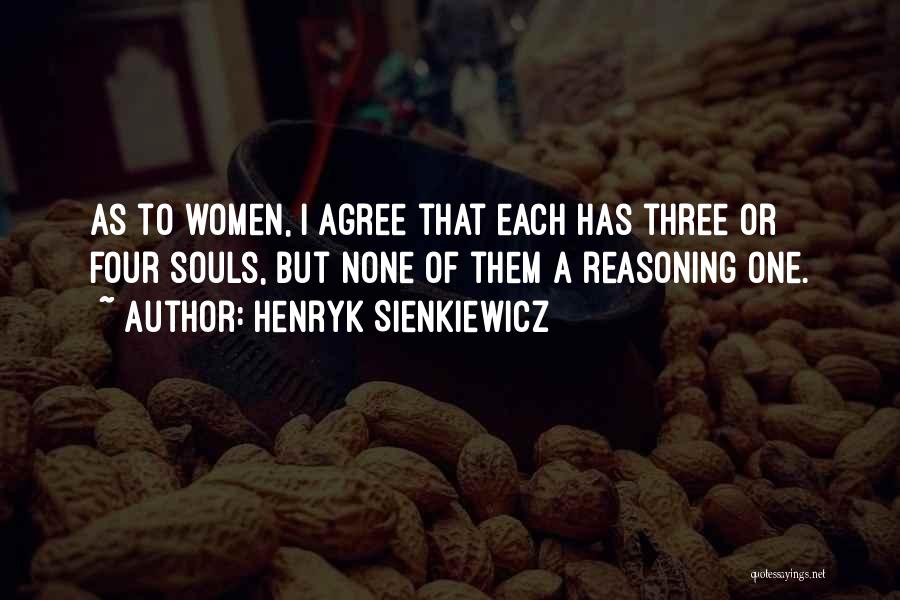 Henryk Sienkiewicz Quotes: As To Women, I Agree That Each Has Three Or Four Souls, But None Of Them A Reasoning One.