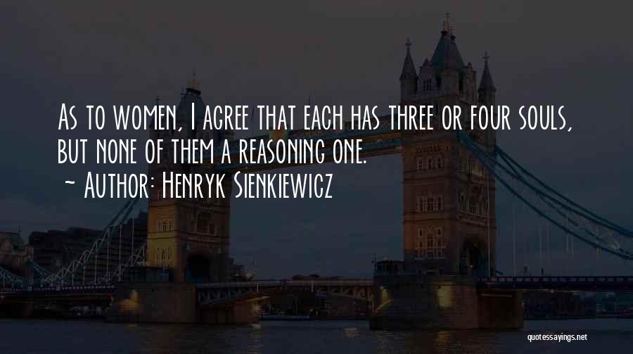 Henryk Sienkiewicz Quotes: As To Women, I Agree That Each Has Three Or Four Souls, But None Of Them A Reasoning One.