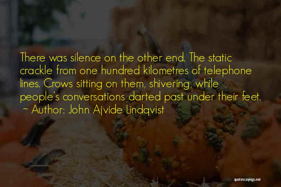 John Ajvide Lindqvist Quotes: There Was Silence On The Other End. The Static Crackle From One Hundred Kilometres Of Telephone Lines. Crows Sitting On