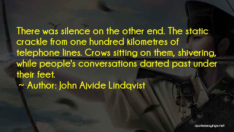 John Ajvide Lindqvist Quotes: There Was Silence On The Other End. The Static Crackle From One Hundred Kilometres Of Telephone Lines. Crows Sitting On