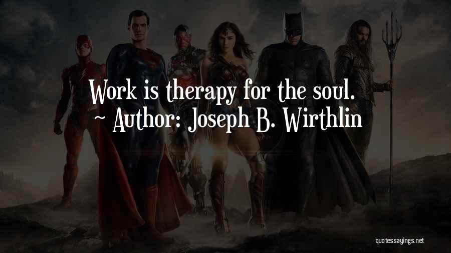 Joseph B. Wirthlin Quotes: Work Is Therapy For The Soul.