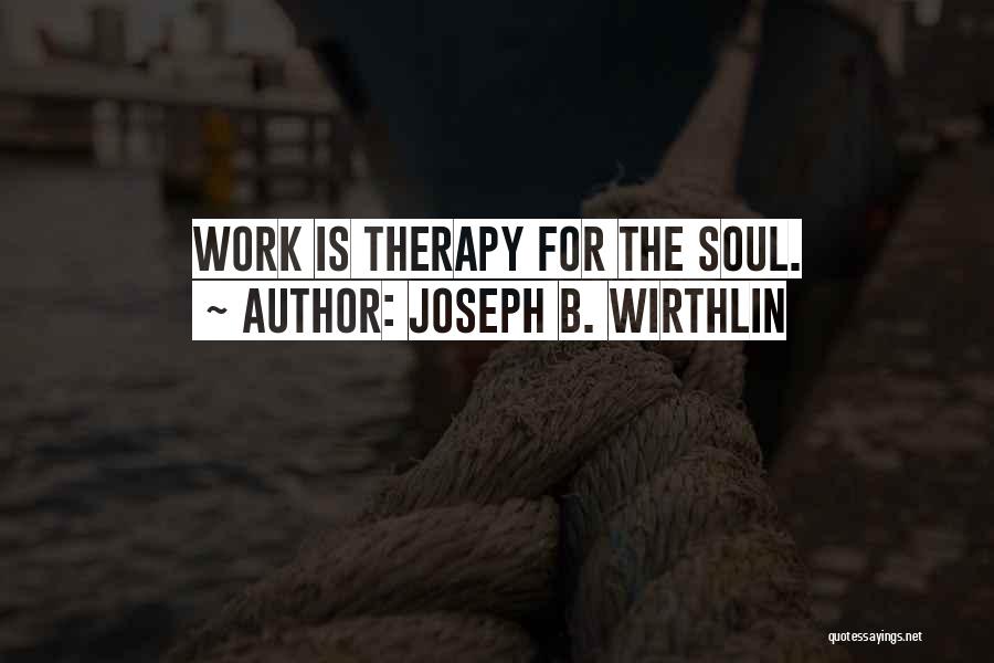 Joseph B. Wirthlin Quotes: Work Is Therapy For The Soul.