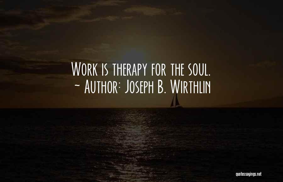Joseph B. Wirthlin Quotes: Work Is Therapy For The Soul.