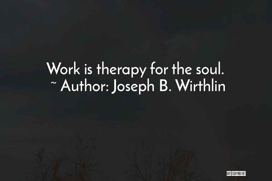 Joseph B. Wirthlin Quotes: Work Is Therapy For The Soul.