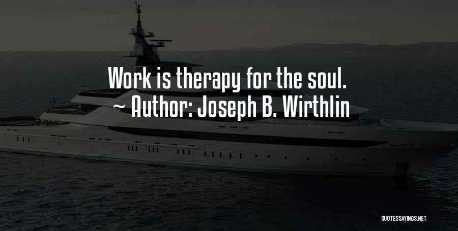 Joseph B. Wirthlin Quotes: Work Is Therapy For The Soul.