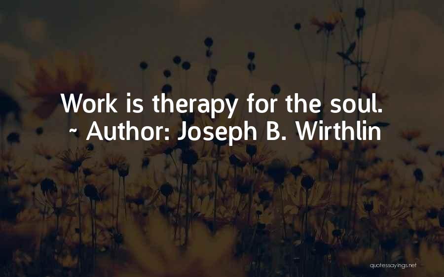 Joseph B. Wirthlin Quotes: Work Is Therapy For The Soul.