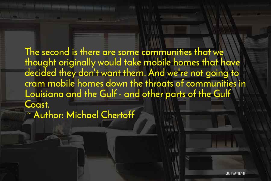 Michael Chertoff Quotes: The Second Is There Are Some Communities That We Thought Originally Would Take Mobile Homes That Have Decided They Don't