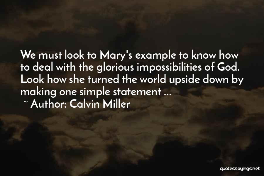 Calvin Miller Quotes: We Must Look To Mary's Example To Know How To Deal With The Glorious Impossibilities Of God. Look How She