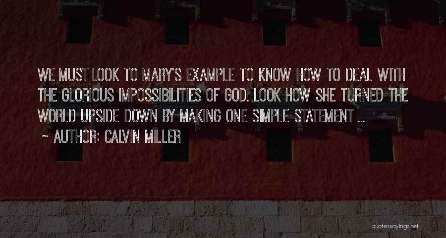 Calvin Miller Quotes: We Must Look To Mary's Example To Know How To Deal With The Glorious Impossibilities Of God. Look How She