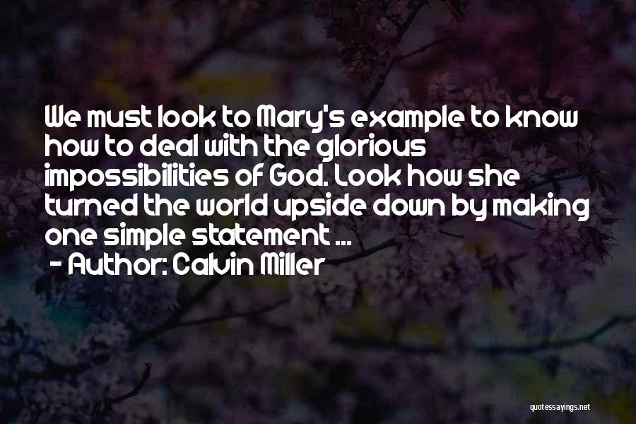 Calvin Miller Quotes: We Must Look To Mary's Example To Know How To Deal With The Glorious Impossibilities Of God. Look How She