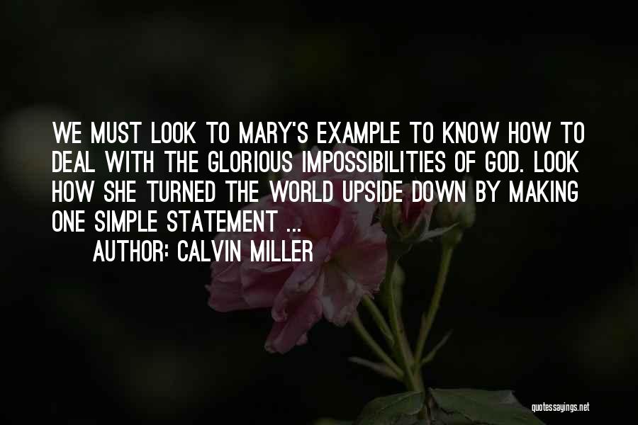 Calvin Miller Quotes: We Must Look To Mary's Example To Know How To Deal With The Glorious Impossibilities Of God. Look How She