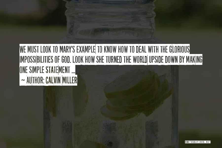 Calvin Miller Quotes: We Must Look To Mary's Example To Know How To Deal With The Glorious Impossibilities Of God. Look How She