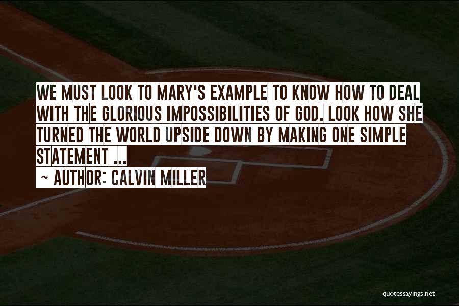 Calvin Miller Quotes: We Must Look To Mary's Example To Know How To Deal With The Glorious Impossibilities Of God. Look How She