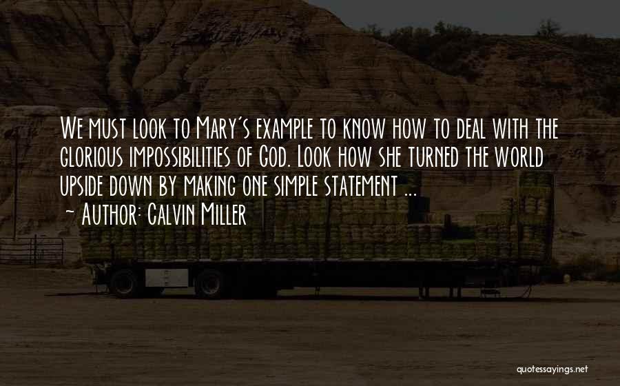 Calvin Miller Quotes: We Must Look To Mary's Example To Know How To Deal With The Glorious Impossibilities Of God. Look How She