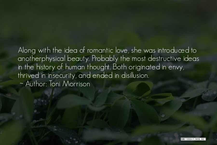 Toni Morrison Quotes: Along With The Idea Of Romantic Love, She Was Introduced To Anotherphysical Beauty. Probably The Most Destructive Ideas In The