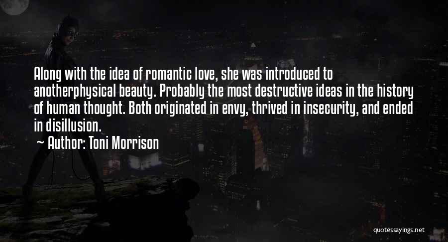 Toni Morrison Quotes: Along With The Idea Of Romantic Love, She Was Introduced To Anotherphysical Beauty. Probably The Most Destructive Ideas In The