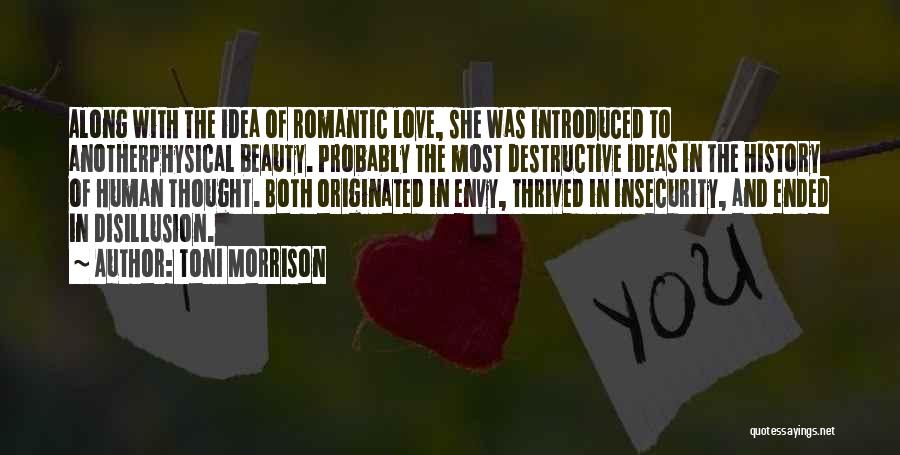 Toni Morrison Quotes: Along With The Idea Of Romantic Love, She Was Introduced To Anotherphysical Beauty. Probably The Most Destructive Ideas In The