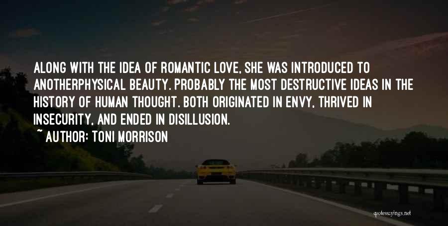 Toni Morrison Quotes: Along With The Idea Of Romantic Love, She Was Introduced To Anotherphysical Beauty. Probably The Most Destructive Ideas In The