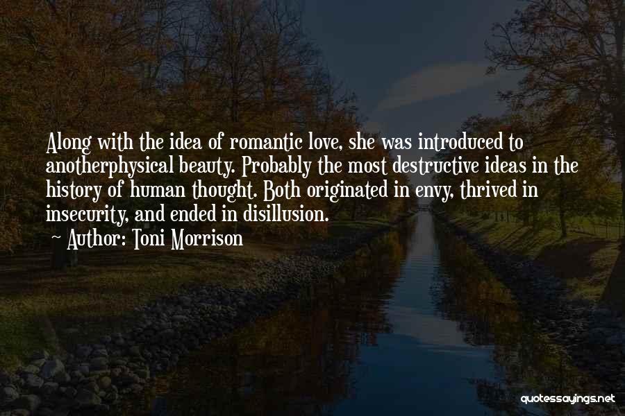 Toni Morrison Quotes: Along With The Idea Of Romantic Love, She Was Introduced To Anotherphysical Beauty. Probably The Most Destructive Ideas In The