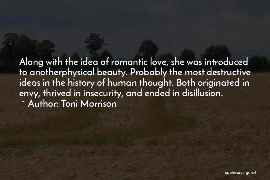 Toni Morrison Quotes: Along With The Idea Of Romantic Love, She Was Introduced To Anotherphysical Beauty. Probably The Most Destructive Ideas In The