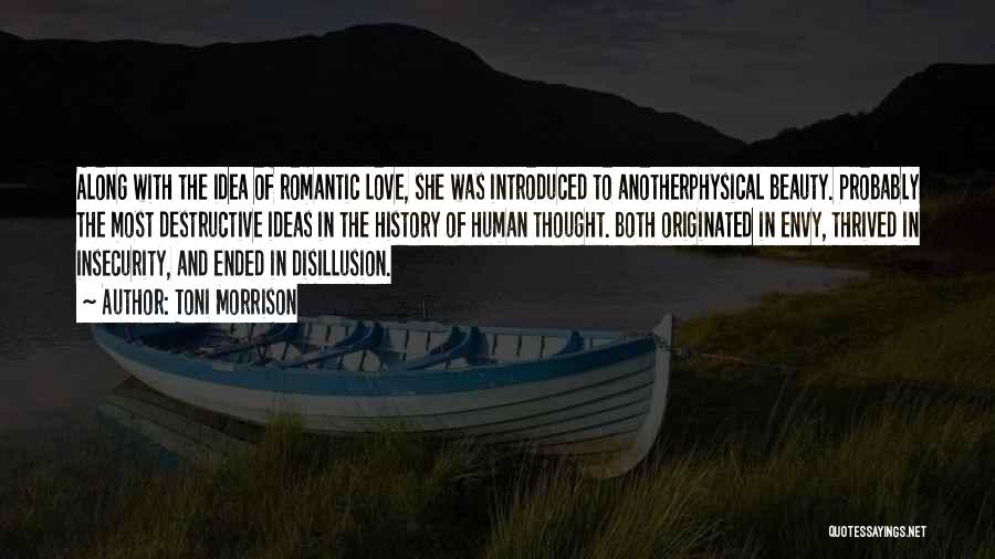 Toni Morrison Quotes: Along With The Idea Of Romantic Love, She Was Introduced To Anotherphysical Beauty. Probably The Most Destructive Ideas In The