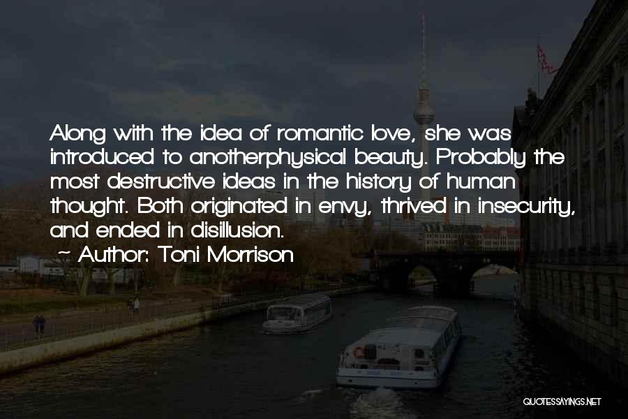 Toni Morrison Quotes: Along With The Idea Of Romantic Love, She Was Introduced To Anotherphysical Beauty. Probably The Most Destructive Ideas In The