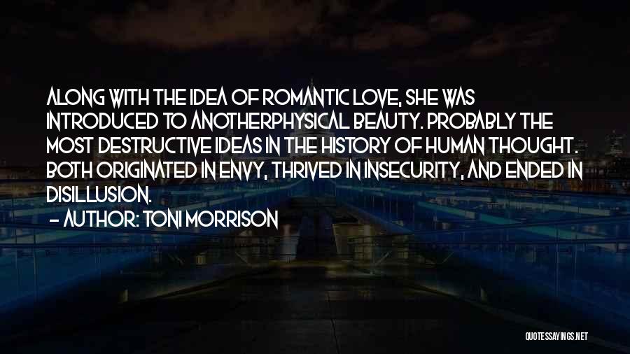 Toni Morrison Quotes: Along With The Idea Of Romantic Love, She Was Introduced To Anotherphysical Beauty. Probably The Most Destructive Ideas In The