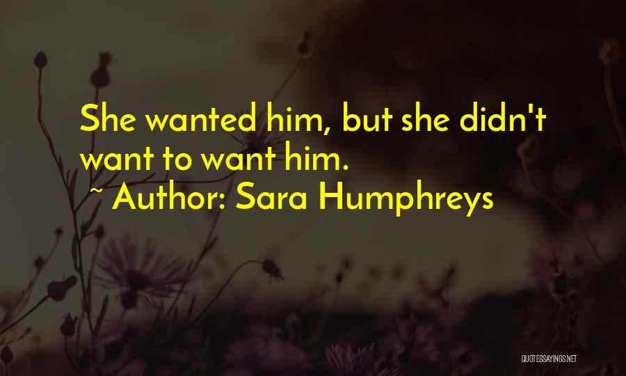 Sara Humphreys Quotes: She Wanted Him, But She Didn't Want To Want Him.