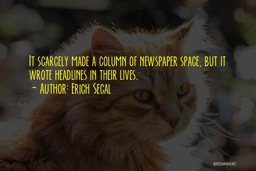 Erich Segal Quotes: It Scarcely Made A Column Of Newspaper Space, But It Wrote Headlines In Their Lives.