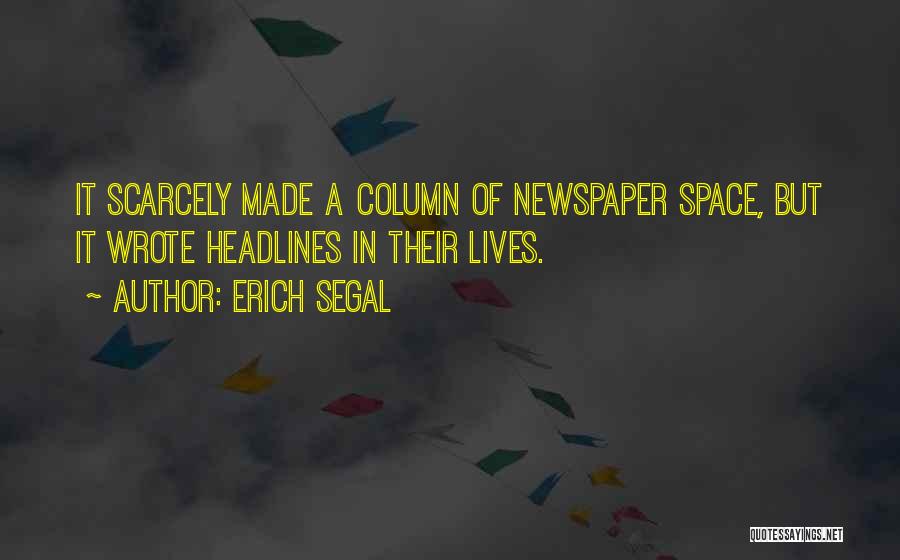 Erich Segal Quotes: It Scarcely Made A Column Of Newspaper Space, But It Wrote Headlines In Their Lives.