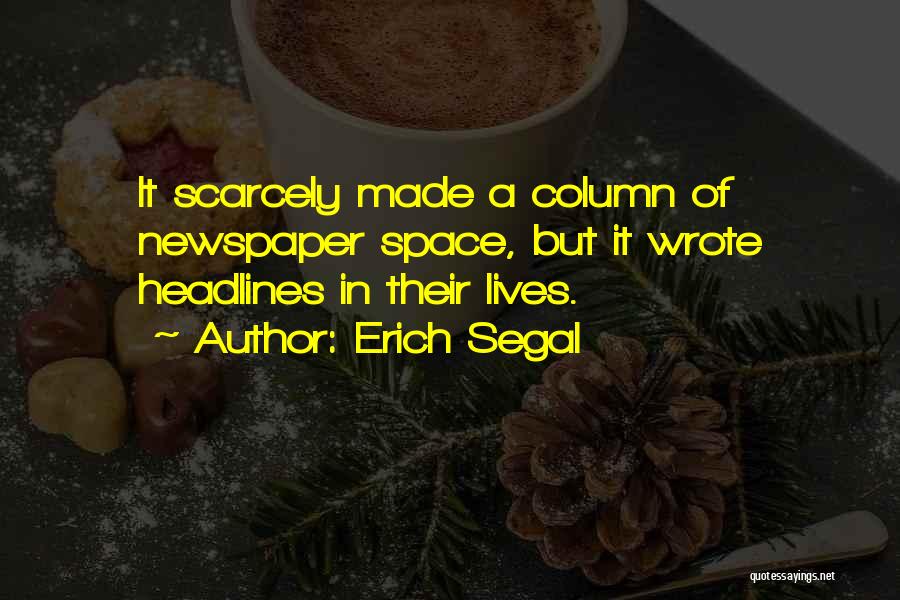 Erich Segal Quotes: It Scarcely Made A Column Of Newspaper Space, But It Wrote Headlines In Their Lives.