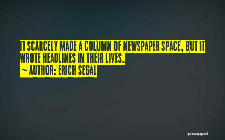 Erich Segal Quotes: It Scarcely Made A Column Of Newspaper Space, But It Wrote Headlines In Their Lives.