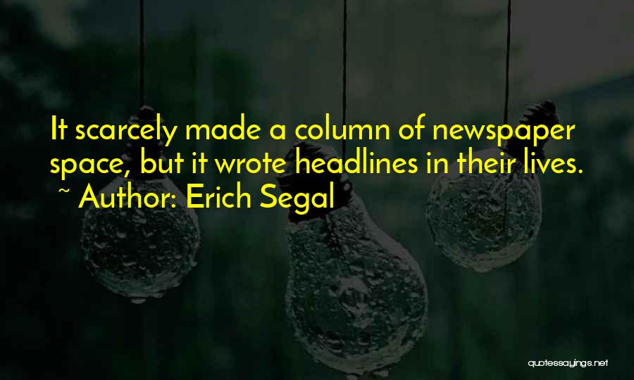 Erich Segal Quotes: It Scarcely Made A Column Of Newspaper Space, But It Wrote Headlines In Their Lives.