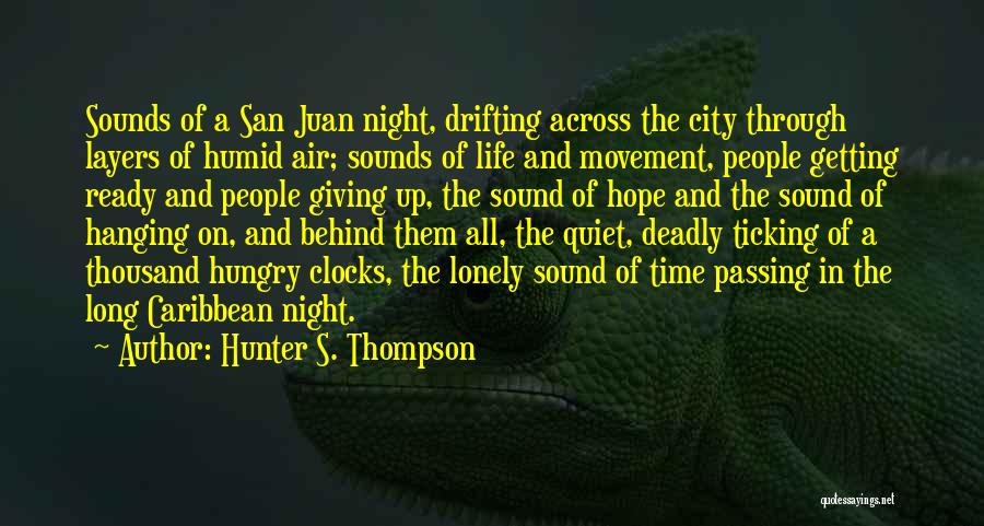 Hunter S. Thompson Quotes: Sounds Of A San Juan Night, Drifting Across The City Through Layers Of Humid Air; Sounds Of Life And Movement,