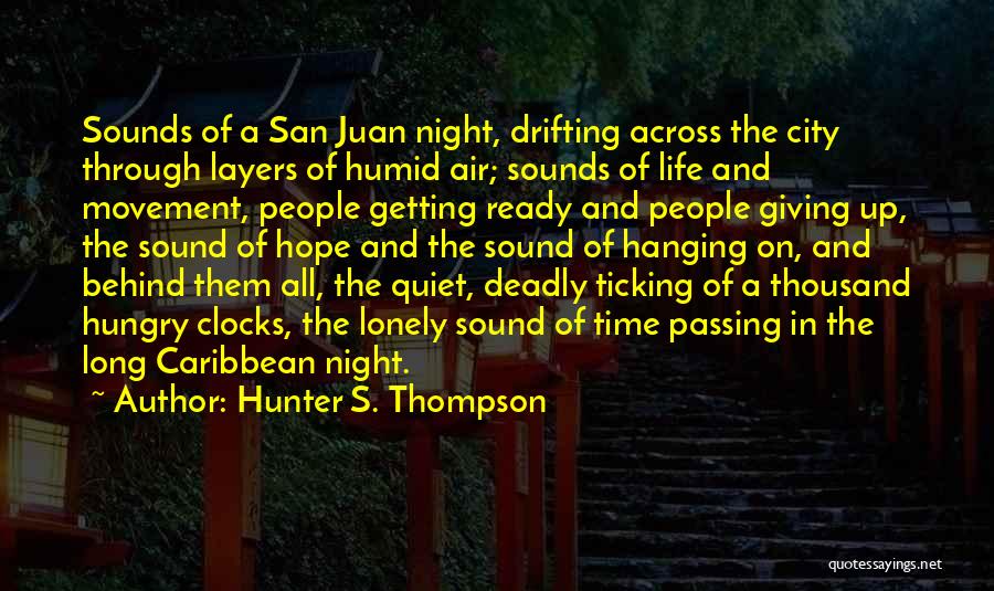 Hunter S. Thompson Quotes: Sounds Of A San Juan Night, Drifting Across The City Through Layers Of Humid Air; Sounds Of Life And Movement,