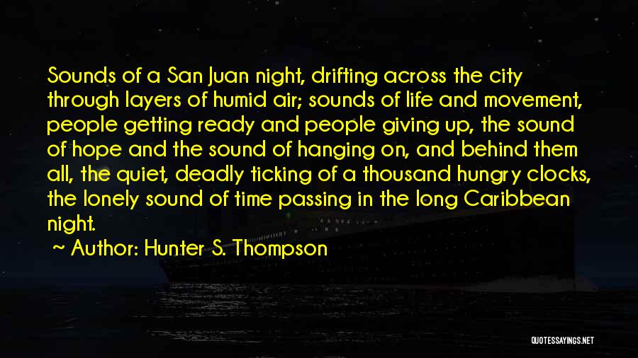 Hunter S. Thompson Quotes: Sounds Of A San Juan Night, Drifting Across The City Through Layers Of Humid Air; Sounds Of Life And Movement,